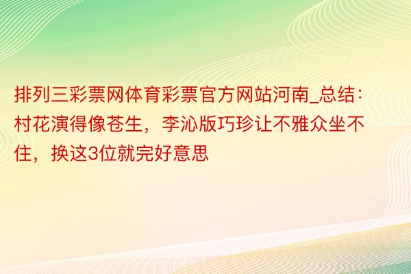 排列三彩票网体育彩票官方网站河南_总结：村花演得像苍生，李沁版巧珍让不雅众坐不住，换这3位就完好意思