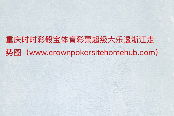 重庆时时彩骰宝体育彩票超级大乐透浙江走势图（www.crownpokersitehomehub.com）