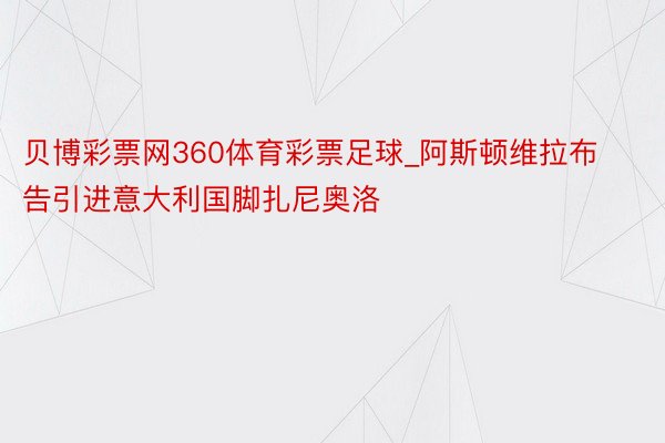 贝博彩票网360体育彩票足球_阿斯顿维拉布告引进意大利国脚扎尼奥洛