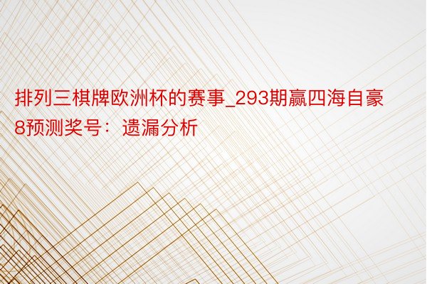 排列三棋牌欧洲杯的赛事_293期赢四海自豪8预测奖号：遗漏分析