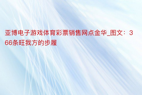 亚博电子游戏体育彩票销售网点金华_图文：366条旺我方的步履