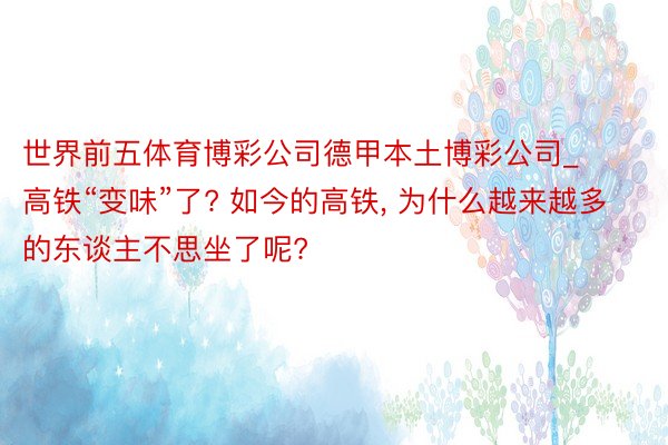 世界前五体育博彩公司德甲本土博彩公司_高铁“变味”了? 如今的高铁, 为什么越来越多的东谈主不思坐了呢?