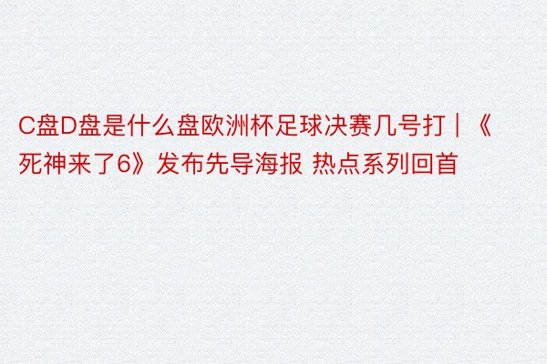C盘D盘是什么盘欧洲杯足球决赛几号打 | 《死神来了6》发布先导海报 热点系列回首